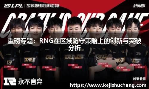 重磅专题：RNG在区域防守策略上的创新与突破分析