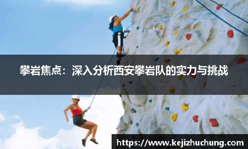 攀岩焦点：深入分析西安攀岩队的实力与挑战