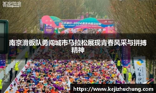 南京滑板队勇闯城市马拉松展现青春风采与拼搏精神