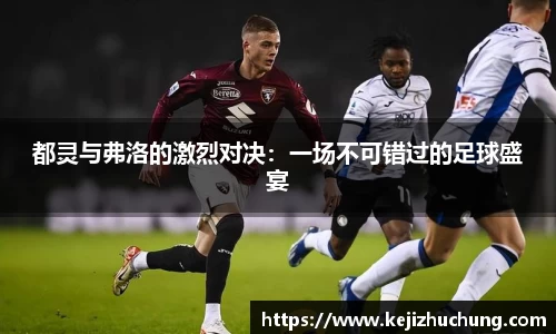 都灵与弗洛的激烈对决：一场不可错过的足球盛宴